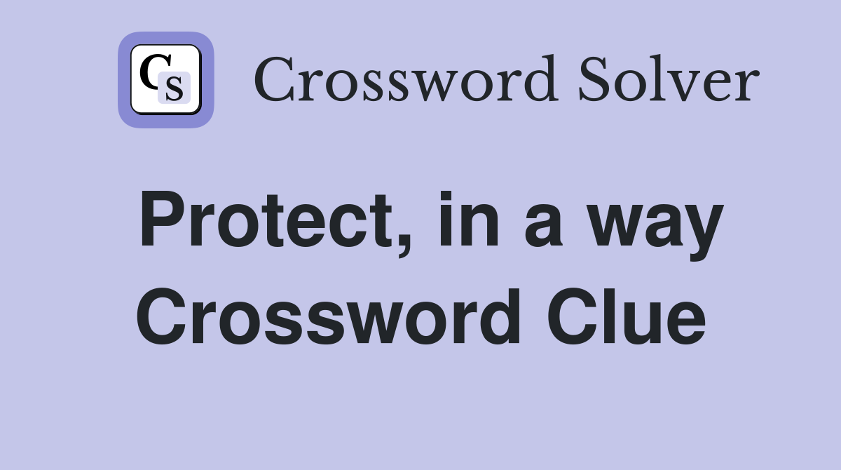 Protect, in a way Crossword Clue