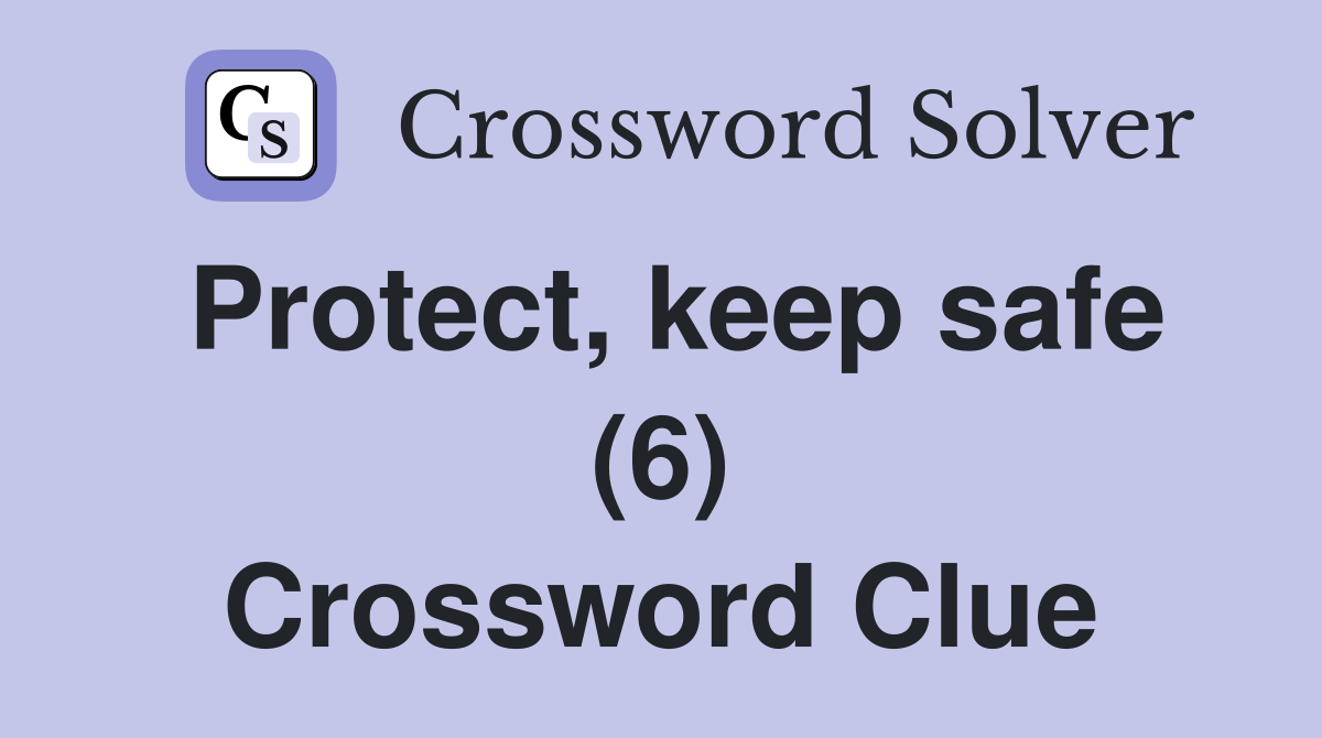 Protect, keep safe (6) Crossword Clue