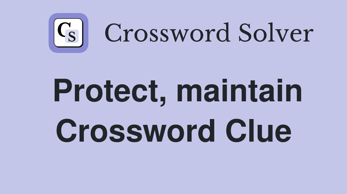 Protect, maintain Crossword Clue