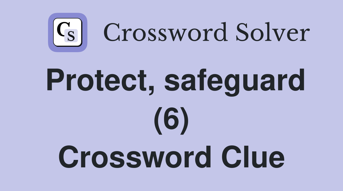 Protect, safeguard (6) Crossword Clue