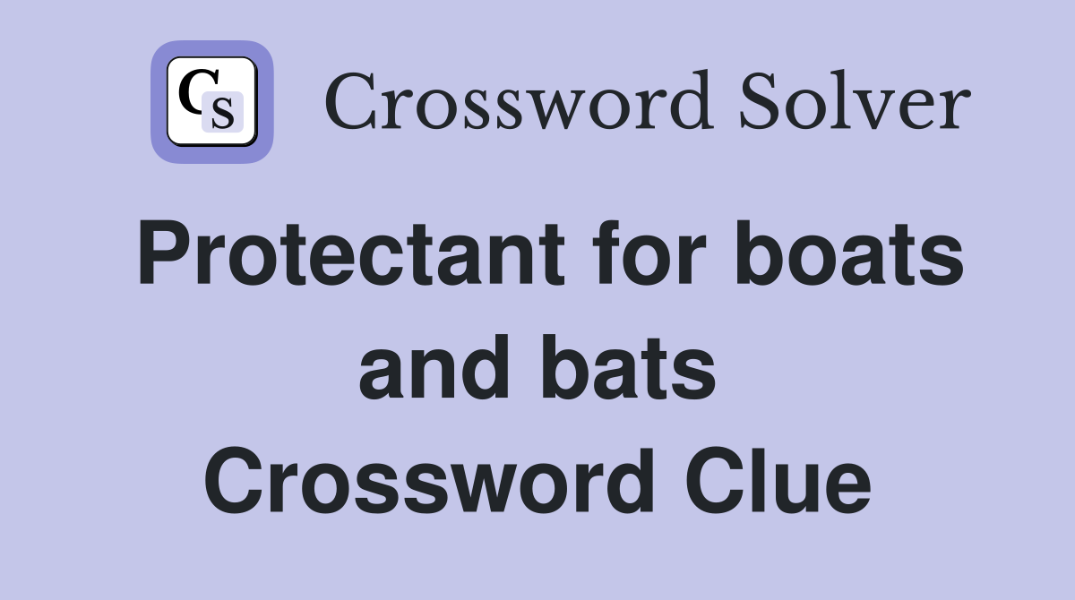 Protectant for boats and bats Crossword Clue