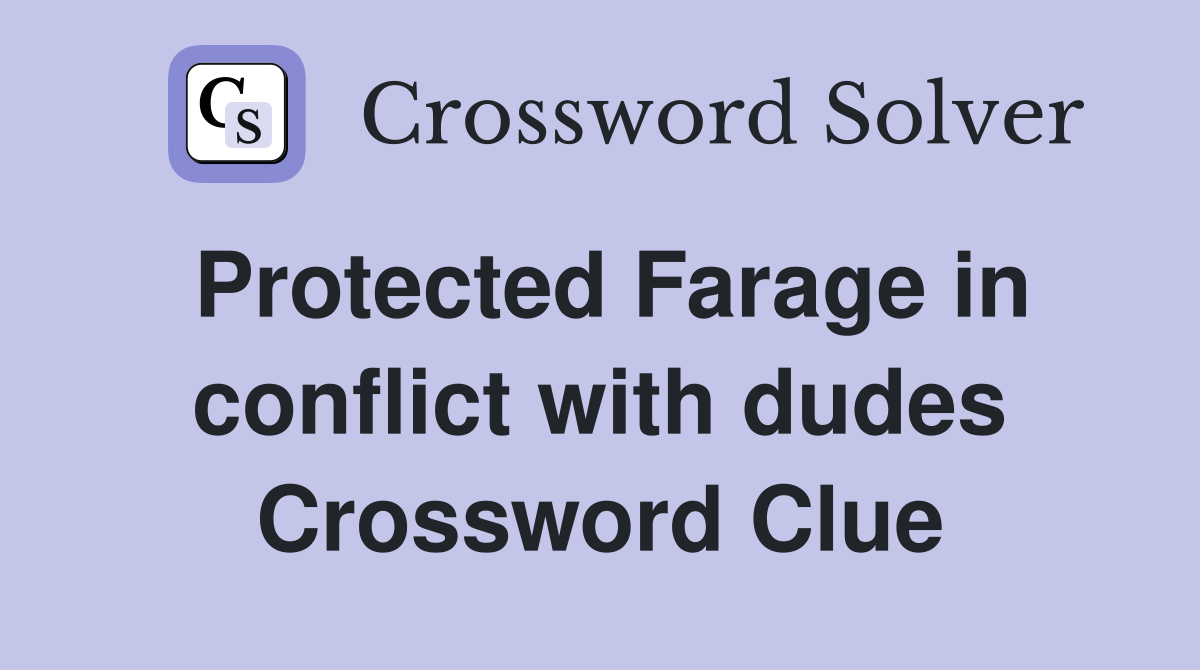 Protected Farage in conflict with dudes Crossword Clue