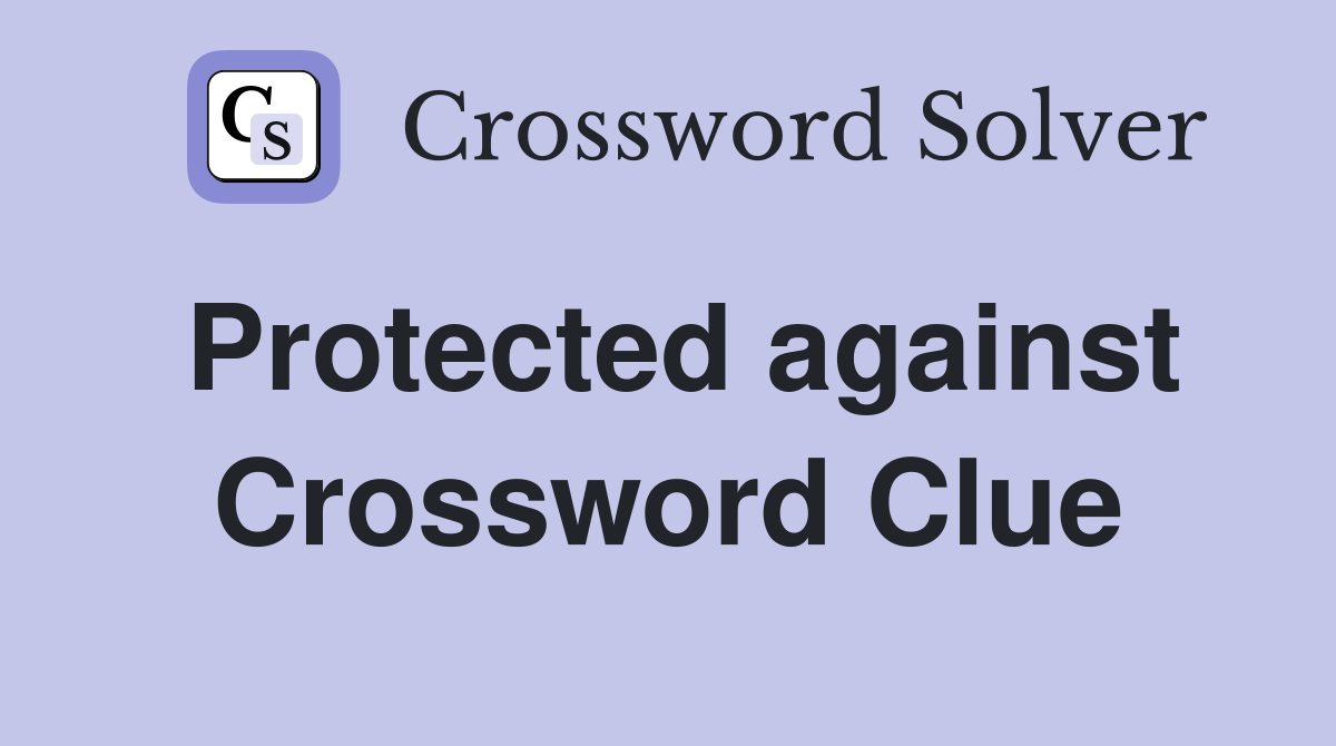 Protected against Crossword Clue