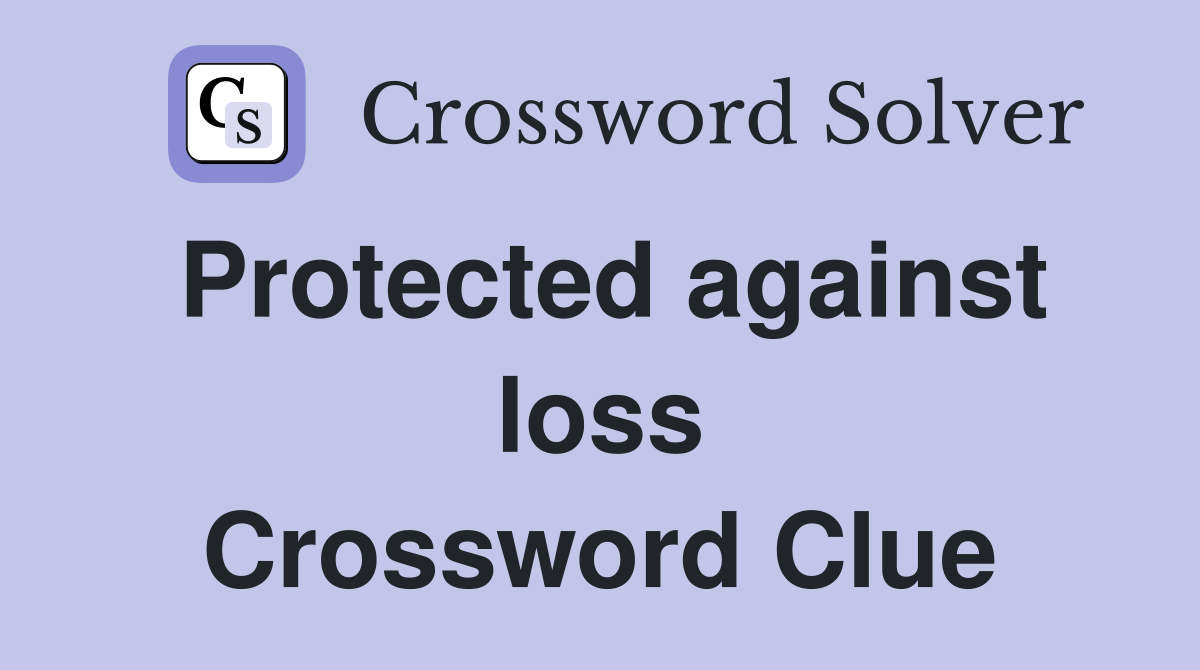 Protected against loss Crossword Clue