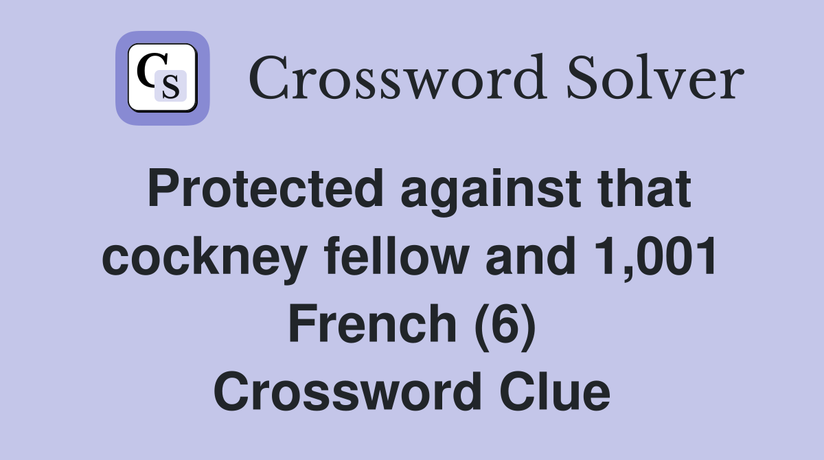 Protected against that cockney fellow and 1,001 French (6) Crossword Clue