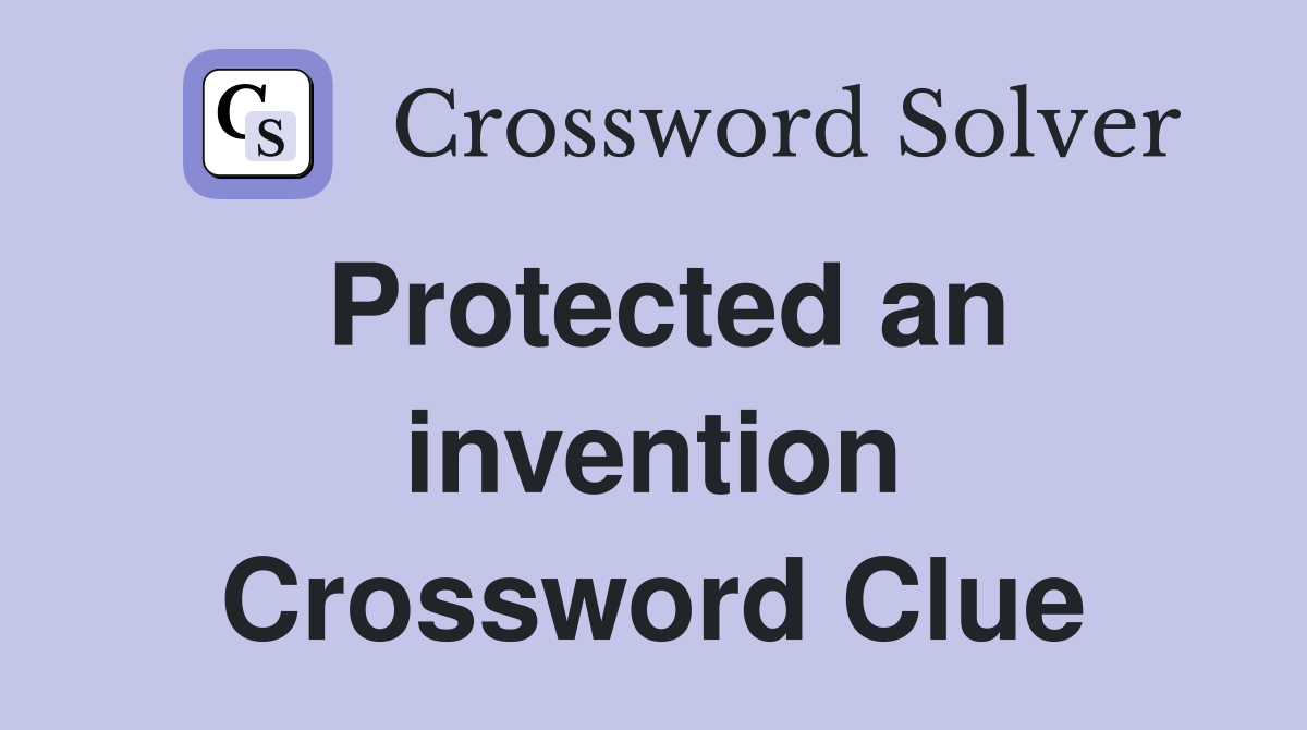 Protected an invention Crossword Clue