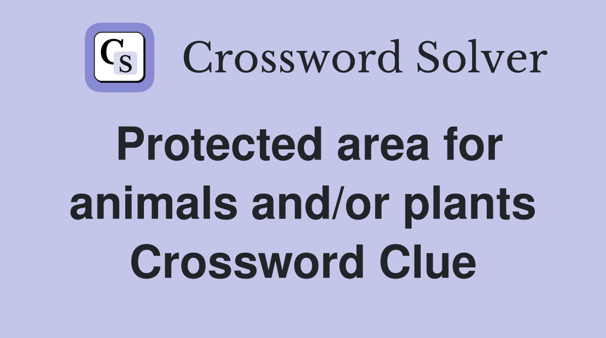 Protected area for animals and/or plants Crossword Clue