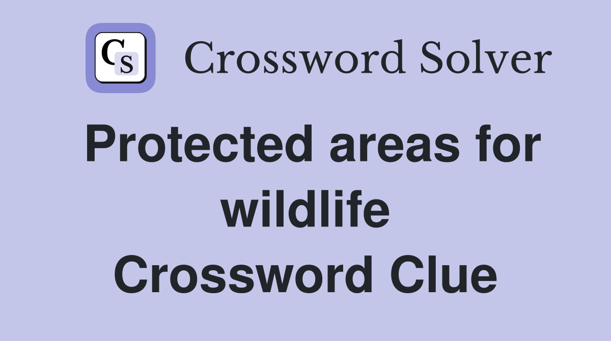Protected areas for wildlife Crossword Clue