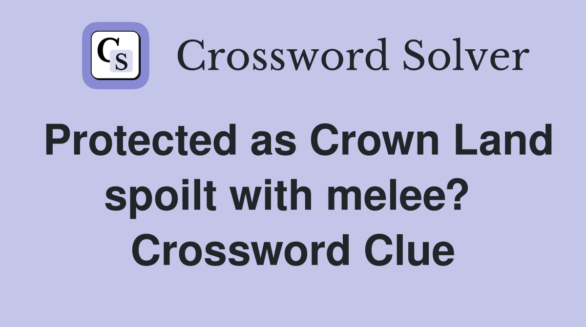 Protected as Crown Land spoilt with melee?  Crossword Clue