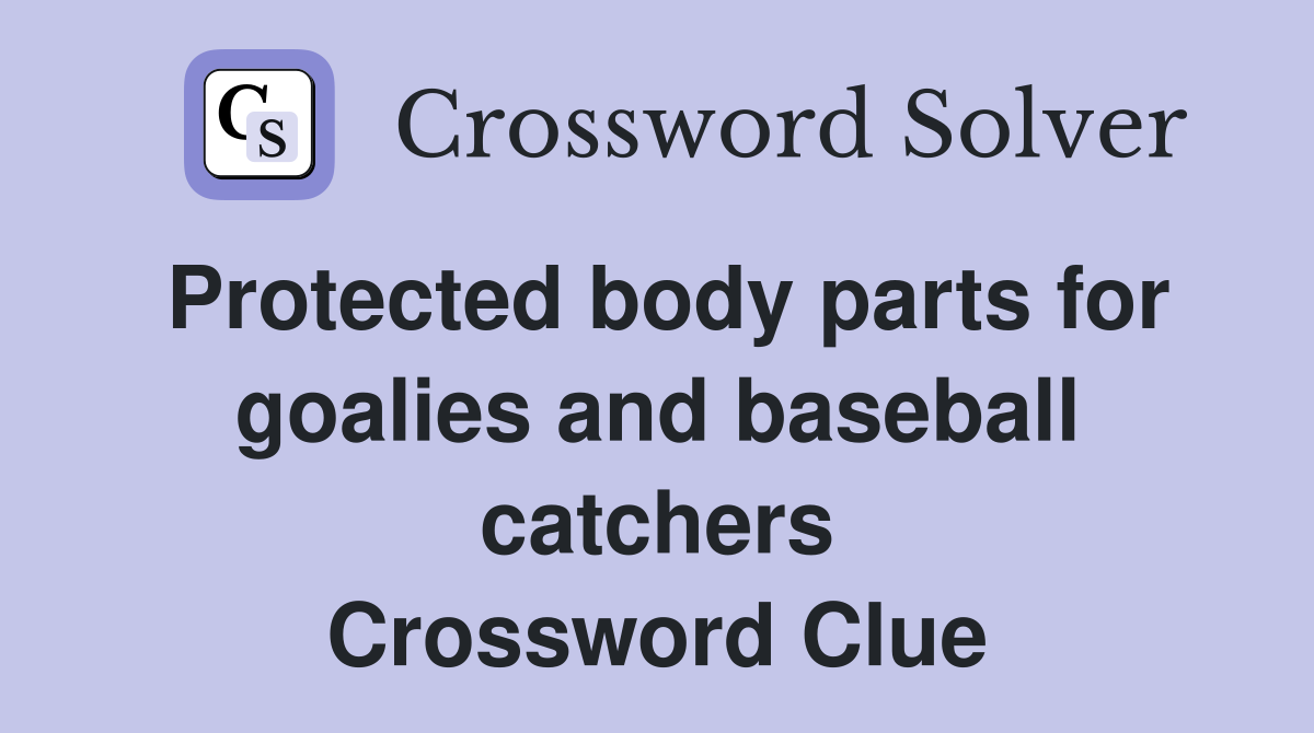 Protected body parts for goalies and baseball catchers Crossword Clue