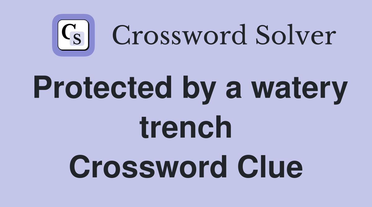Protected by a watery trench Crossword Clue