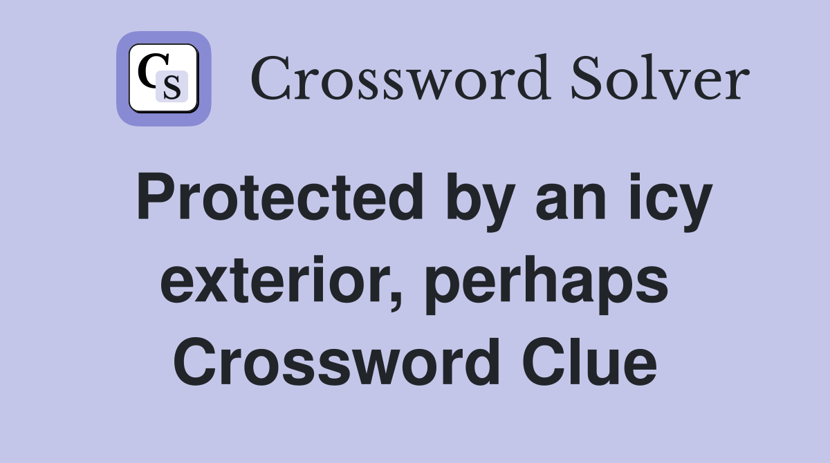 Protected by an icy exterior, perhaps Crossword Clue