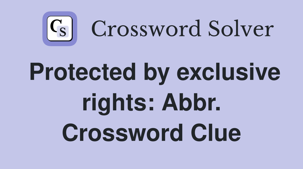 Protected by exclusive rights: Abbr. Crossword Clue
