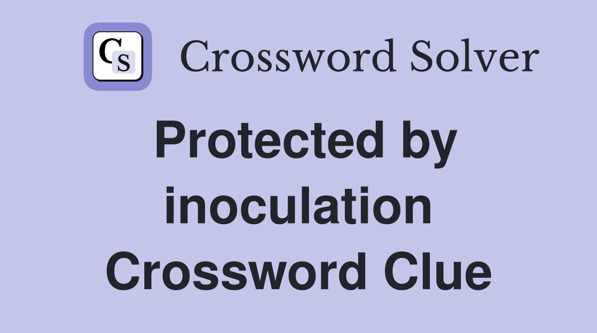 Protected by inoculation Crossword Clue