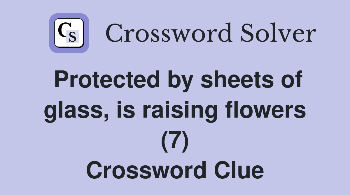 Protected by sheets of glass, is raising flowers (7) Crossword Clue