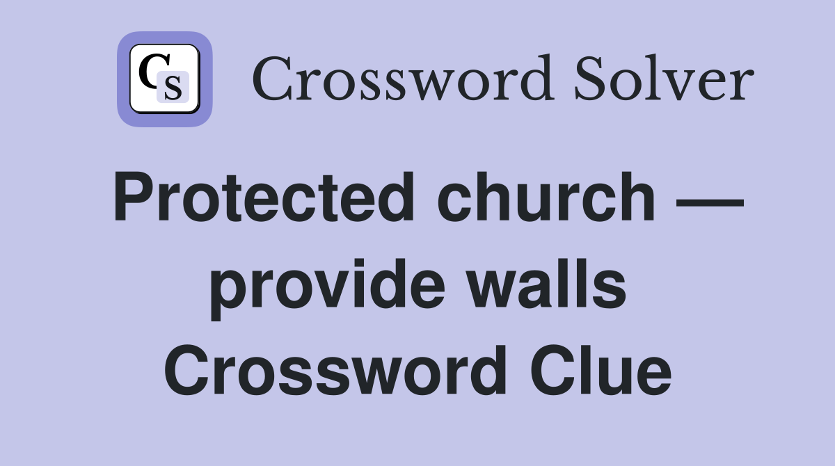 Protected church — provide walls Crossword Clue