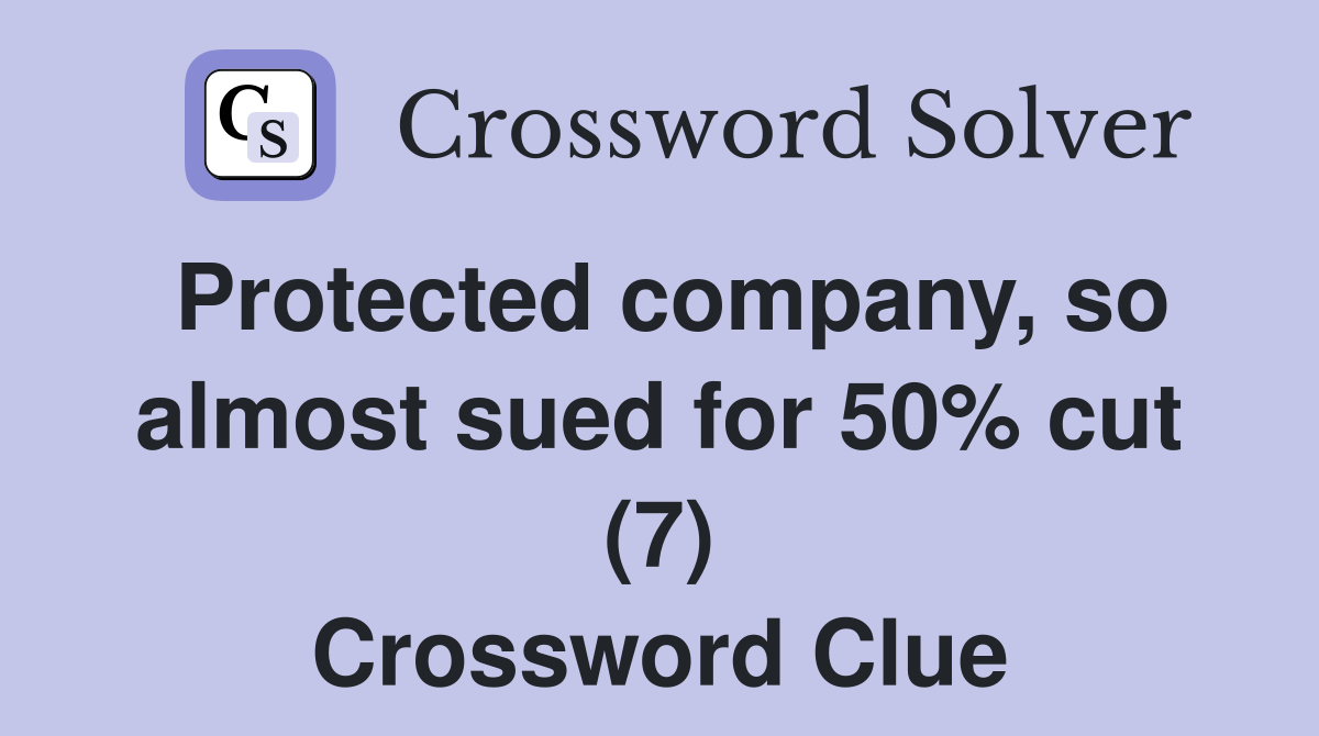 Protected company, so almost sued for 50% cut (7) Crossword Clue