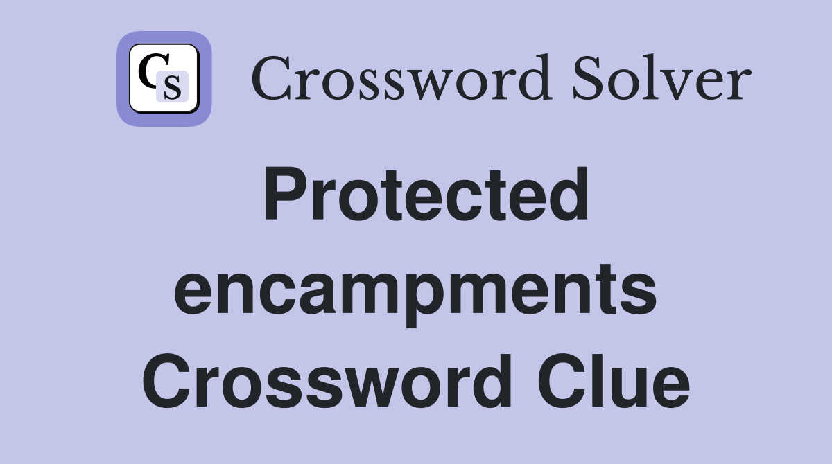 Protected encampments Crossword Clue