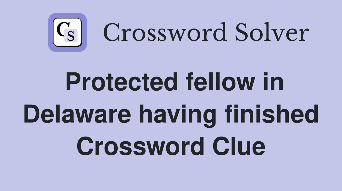 Protected fellow in Delaware having finished Crossword Clue