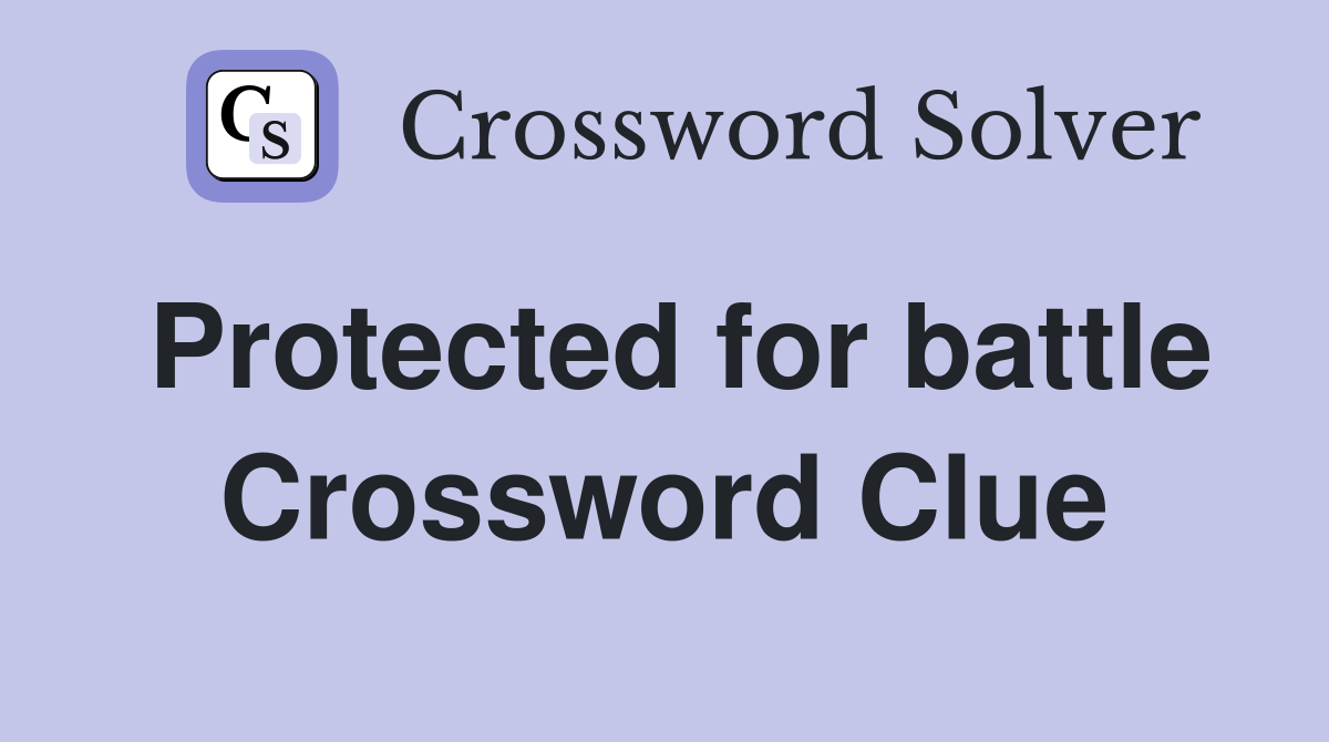 Protected for battle Crossword Clue