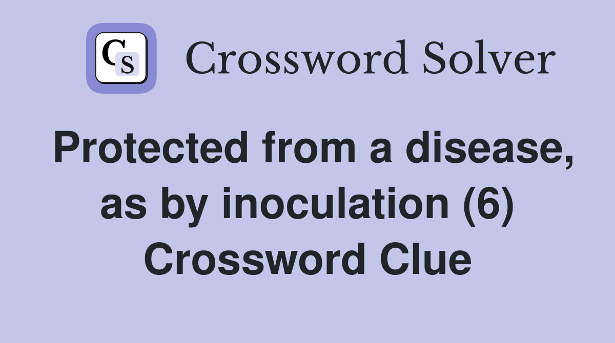 Protected from a disease, as by inoculation (6) Crossword Clue
