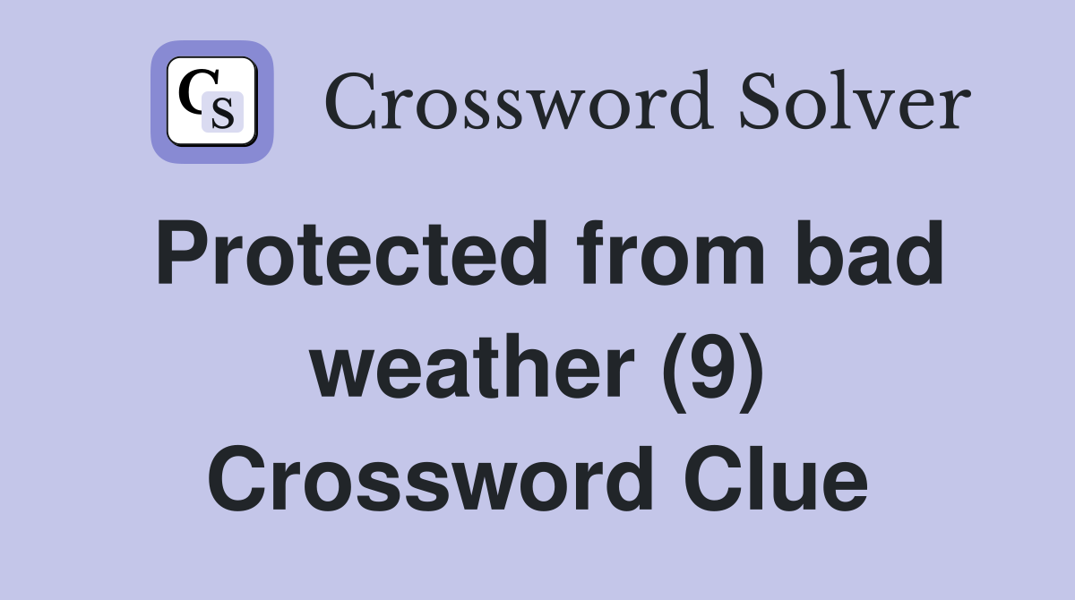 Protected from bad weather (9) Crossword Clue