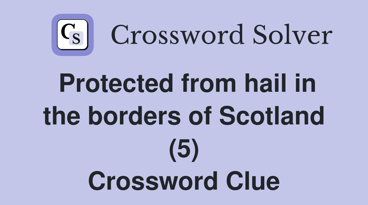 Protected from hail in the borders of Scotland (5) Crossword Clue