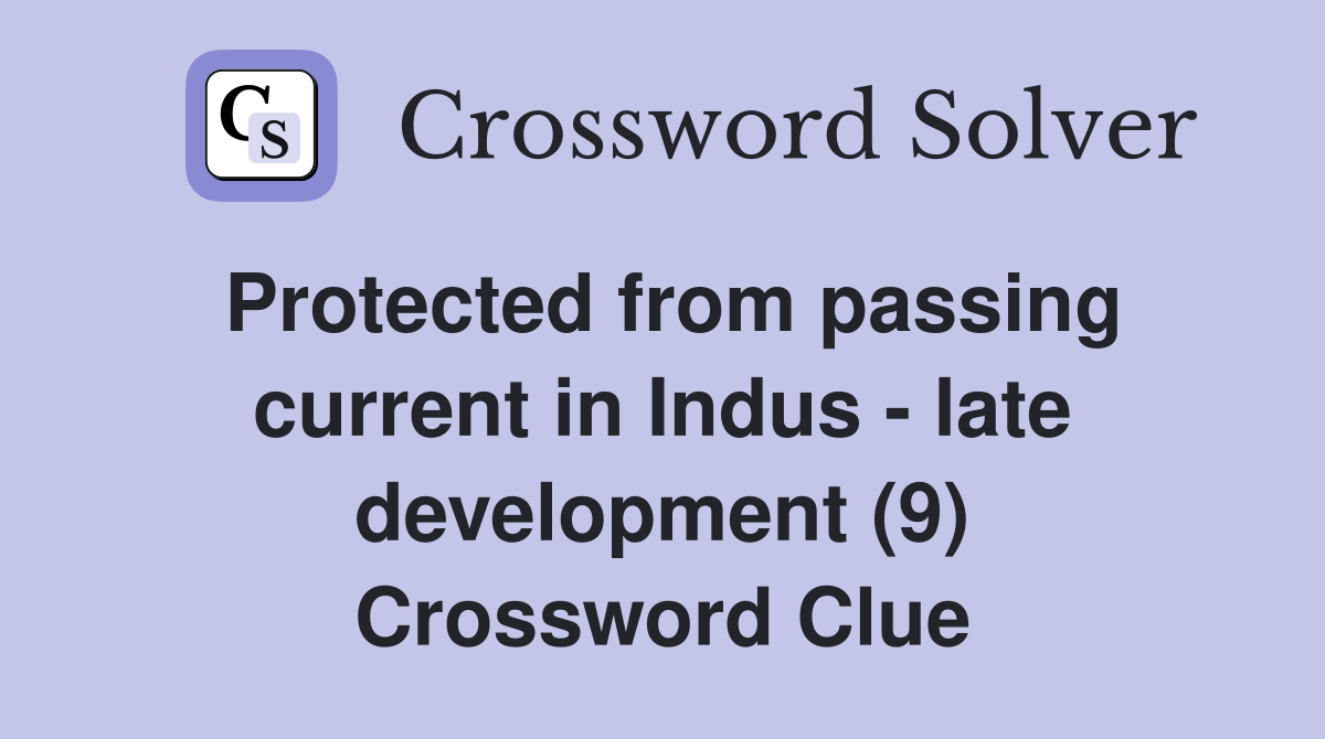 Protected from passing current in Indus - late development (9) Crossword Clue