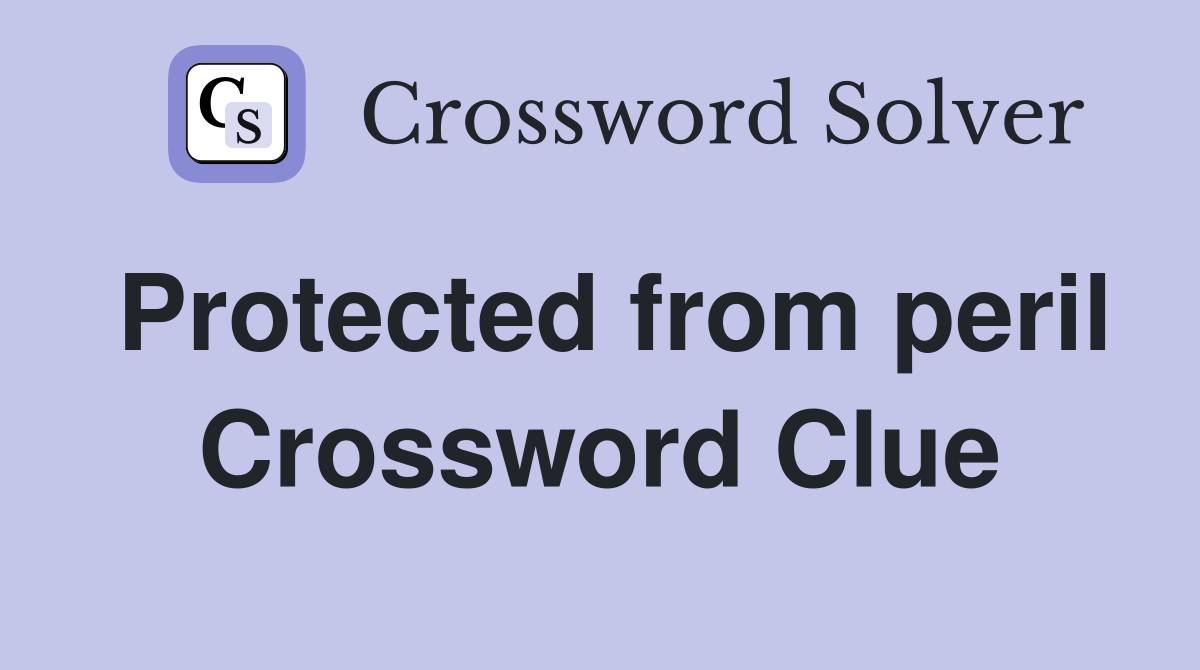 Protected from peril Crossword Clue