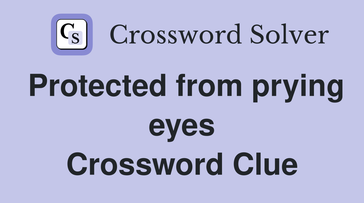Protected from prying eyes Crossword Clue