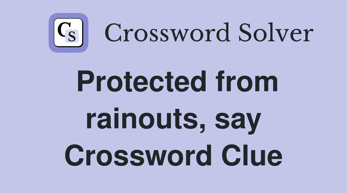 Protected from rainouts, say Crossword Clue