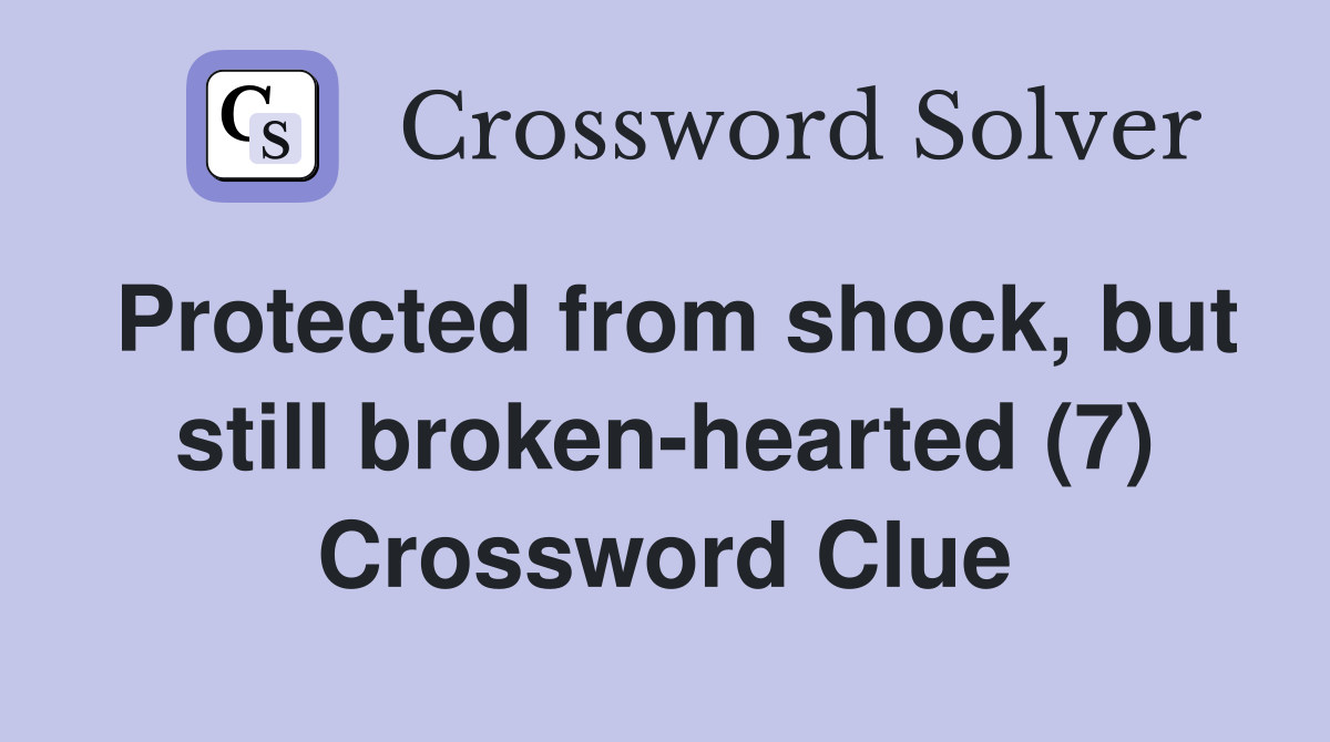 Protected from shock, but still broken-hearted (7) Crossword Clue