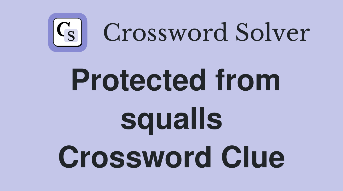 Protected from squalls Crossword Clue