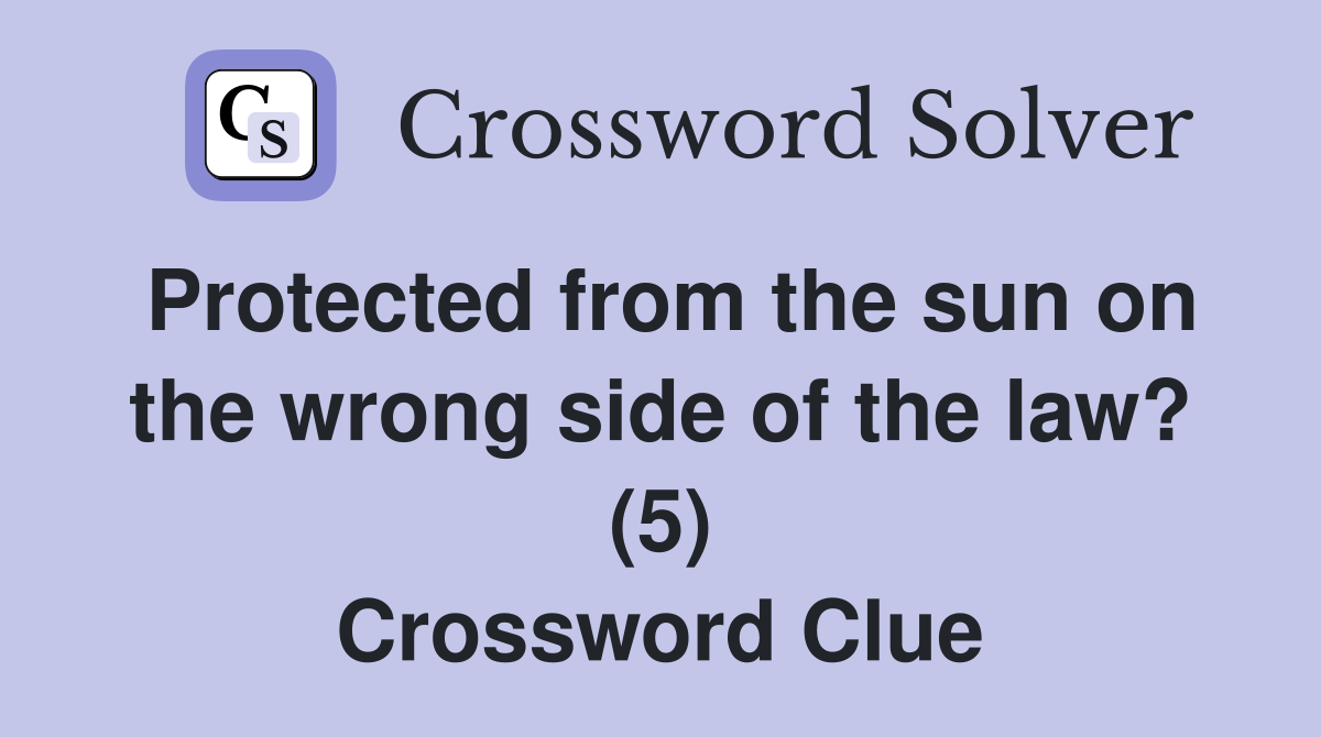 Protected from the sun on the wrong side of the law? (5) Crossword Clue