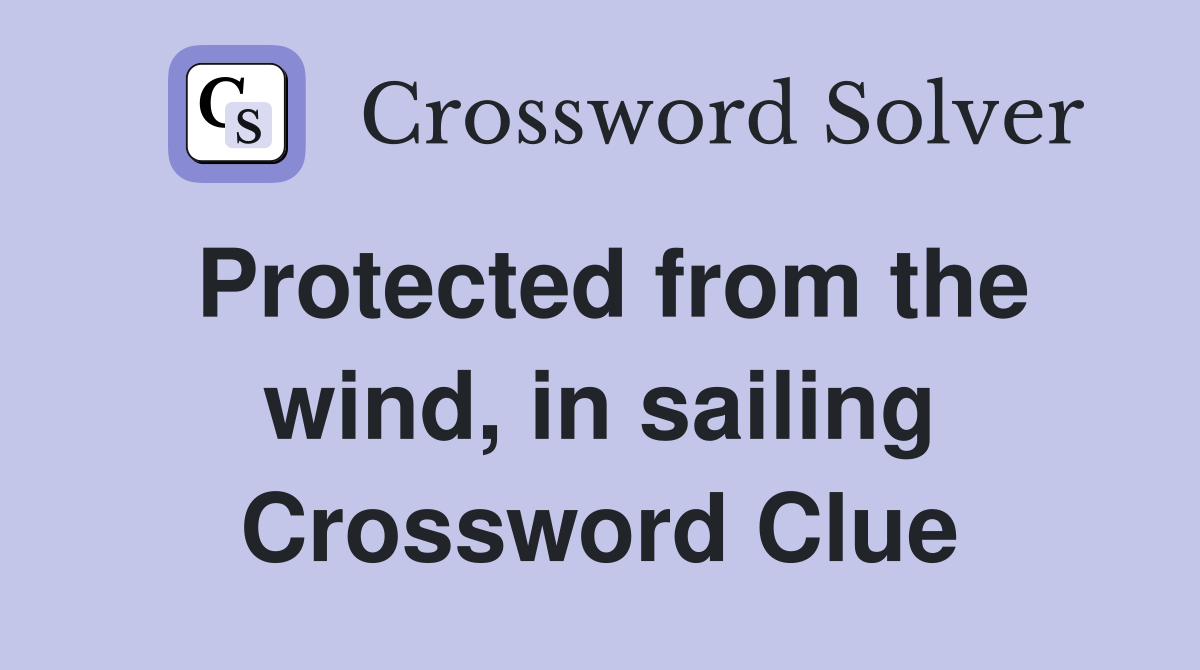 Protected from the wind, in sailing Crossword Clue