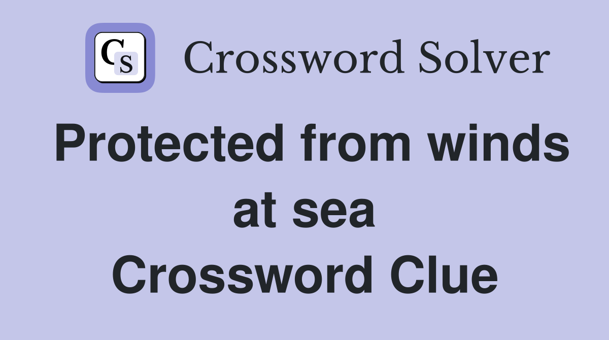 Protected from winds at sea Crossword Clue