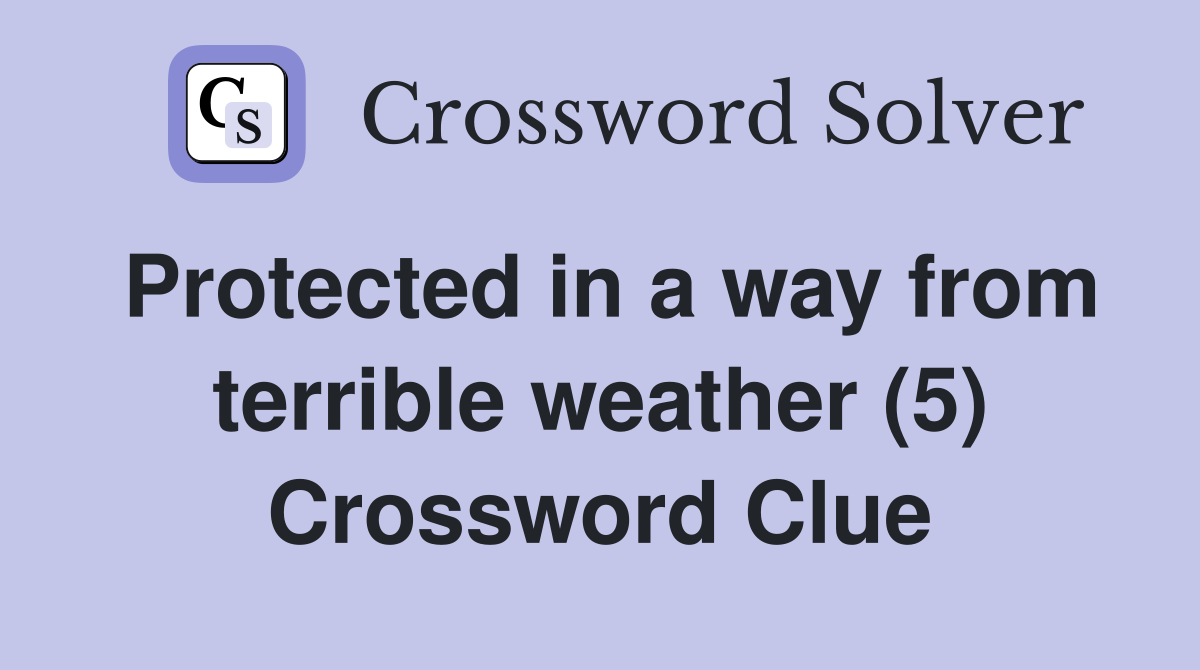 Protected in a way from terrible weather (5) Crossword Clue