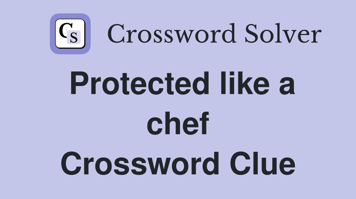 Protected like a chef Crossword Clue