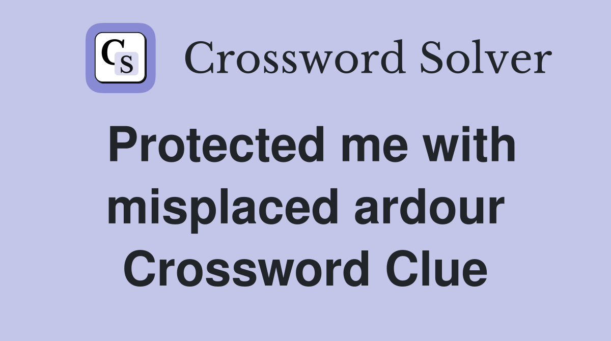 Protected me with misplaced ardour Crossword Clue