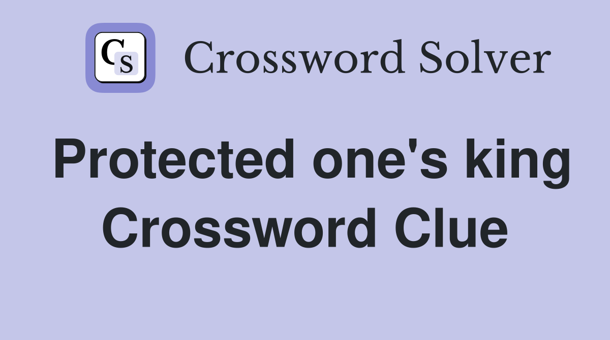 Protected one's king Crossword Clue