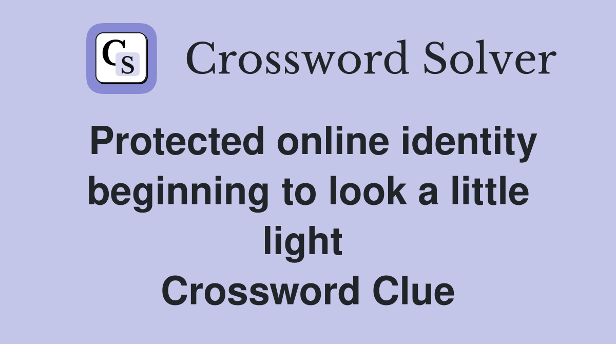 Protected online identity beginning to look a little light  Crossword Clue