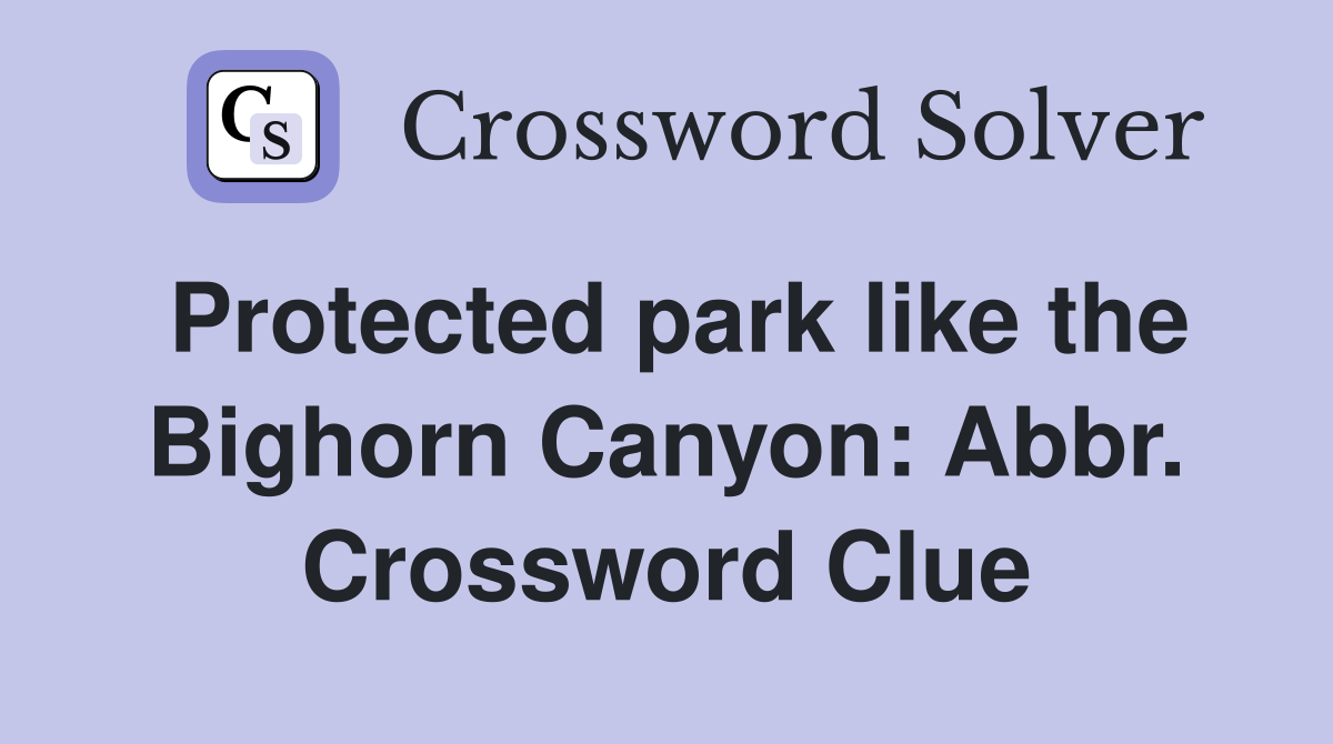 Protected park like the Bighorn Canyon: Abbr. Crossword Clue