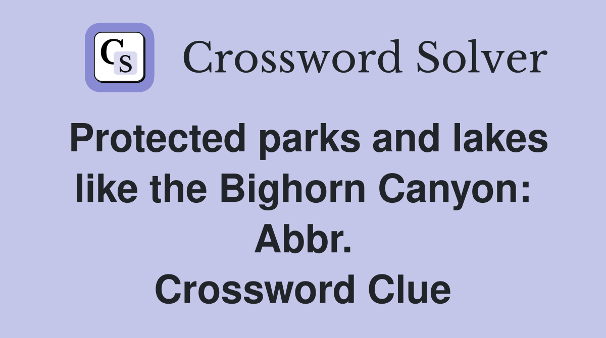 Protected parks and lakes like the Bighorn Canyon: Abbr. Crossword Clue