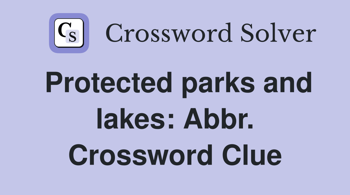 Protected parks and lakes: Abbr. Crossword Clue