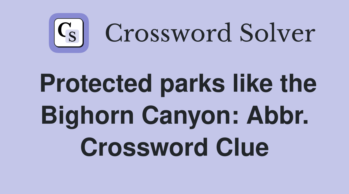 Protected parks like the Bighorn Canyon: Abbr. Crossword Clue