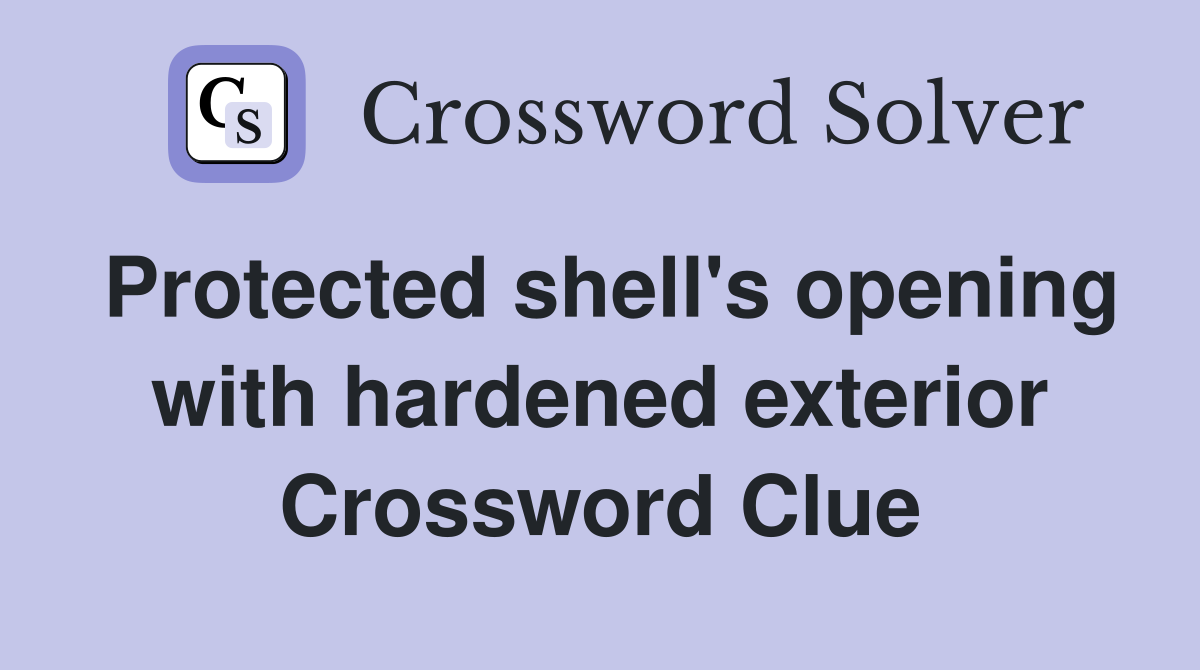 Protected shell's opening with hardened exterior Crossword Clue