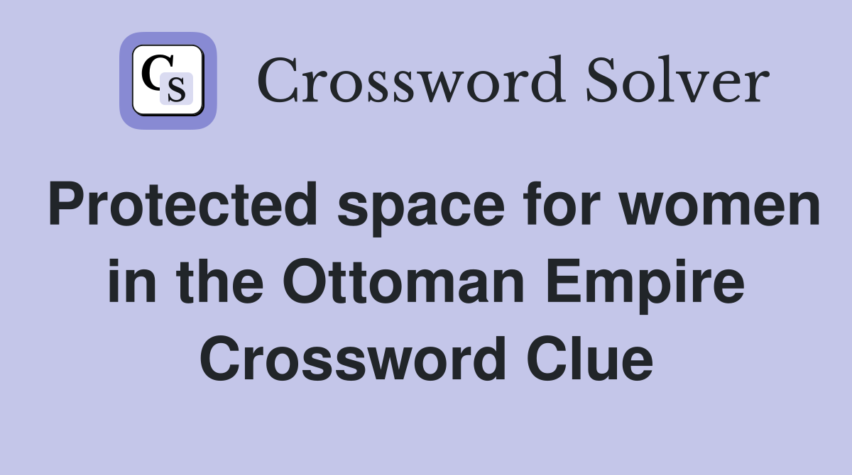 Protected space for women in the Ottoman Empire Crossword Clue
