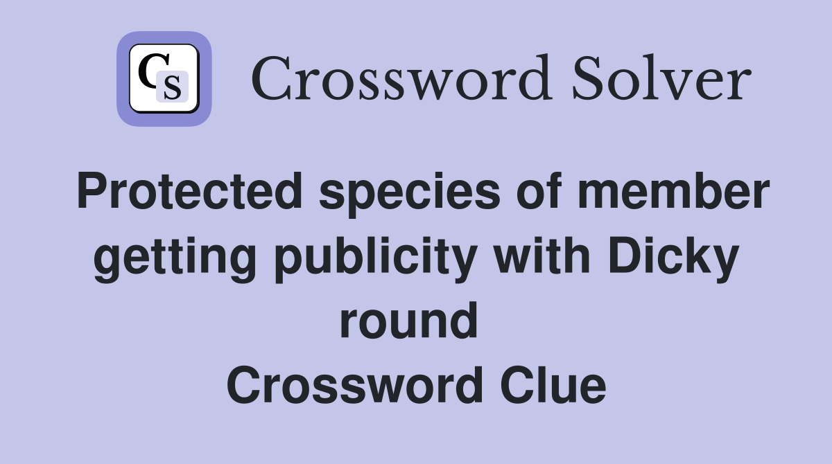 Protected species of member getting publicity with Dicky round  Crossword Clue