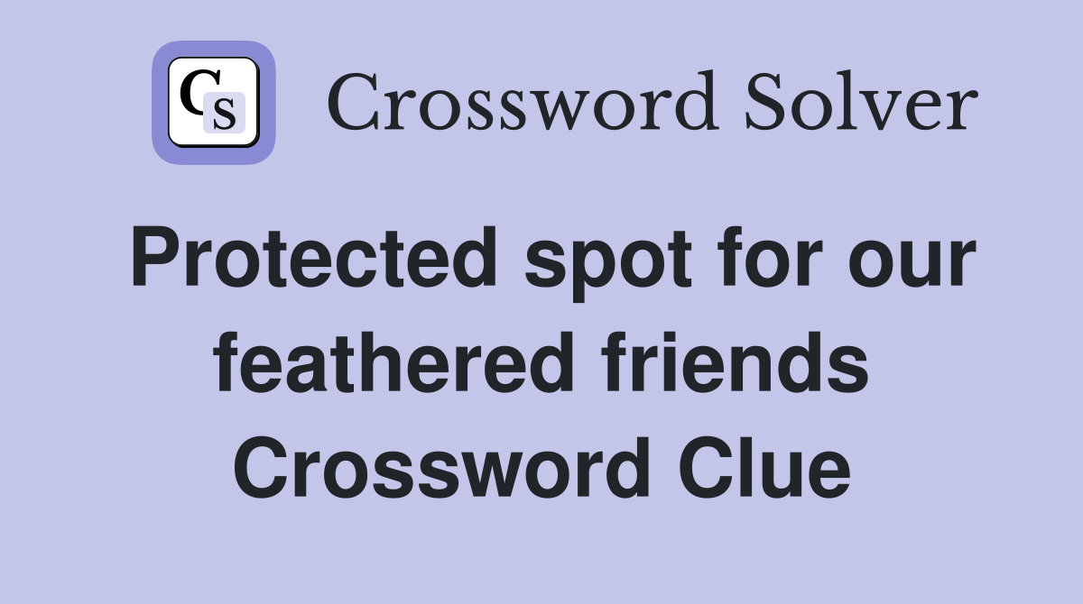 Protected spot for our feathered friends Crossword Clue