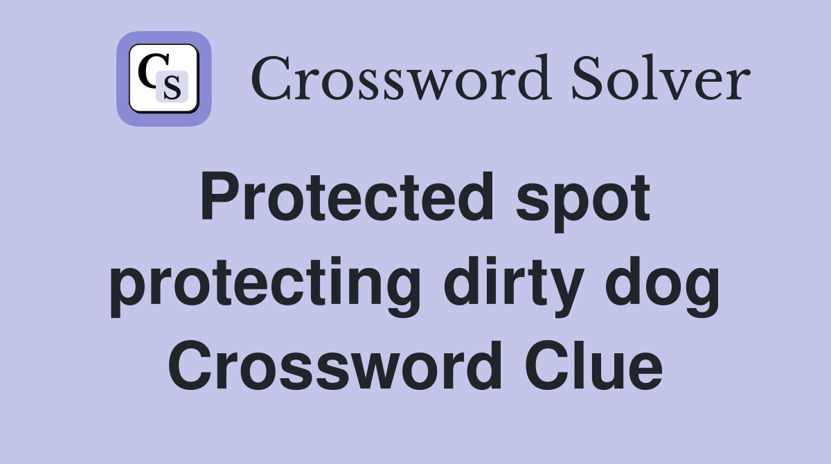 Protected spot protecting dirty dog Crossword Clue